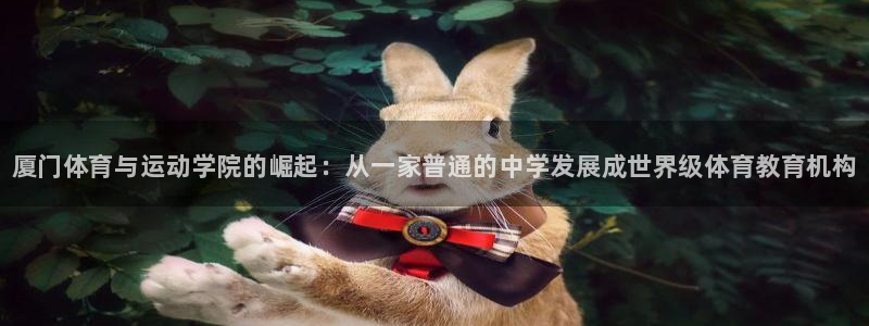 MK体育官网下载官方客服电话：厦门体育与运动学院的崛