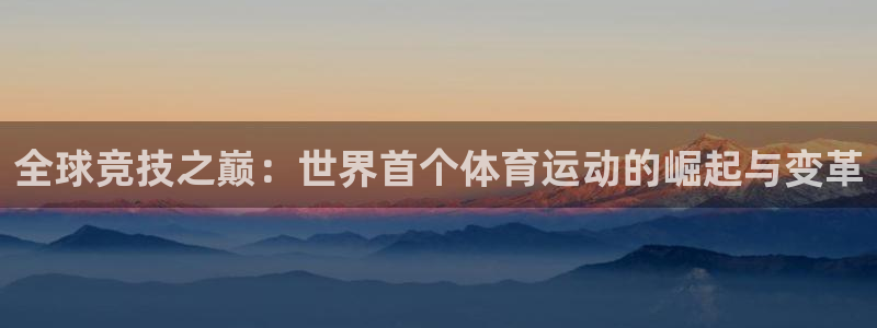 mk体育平台怎么样知乎：全球竞技之巅