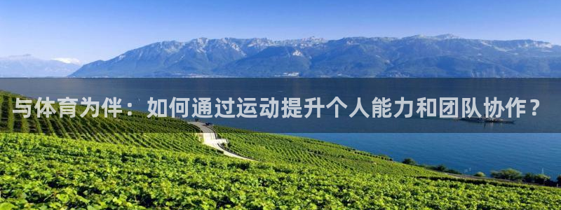 MK体育官方正版app娱乐首页官网下载：与体育为伴：如何通过