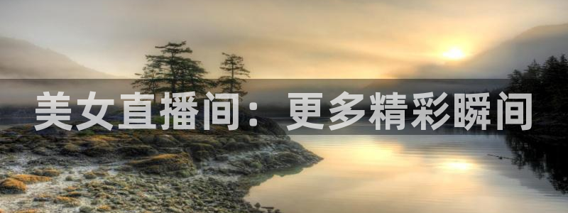 河豚体育nba直播：美女直播间：更多精彩瞬间